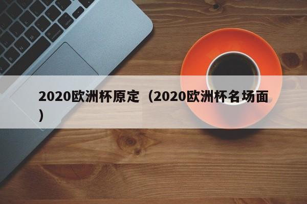 2020欧洲杯原定（2020欧洲杯名场面）