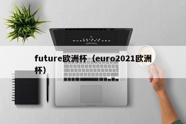 future欧洲杯（euro2021欧洲杯）