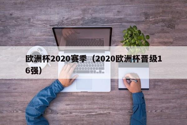 欧洲杯2020赛季（2020欧洲杯晋级16强）