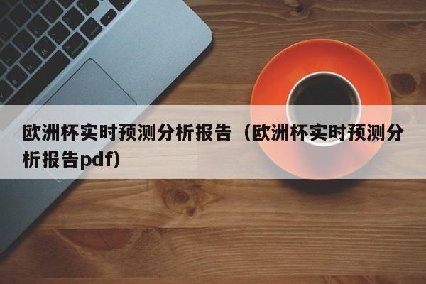 欧洲杯实时预测分析报告（欧洲杯实时预测分析报告pdf）