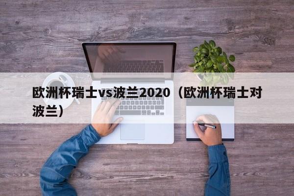 欧洲杯瑞士vs波兰2020（欧洲杯瑞士对波兰）