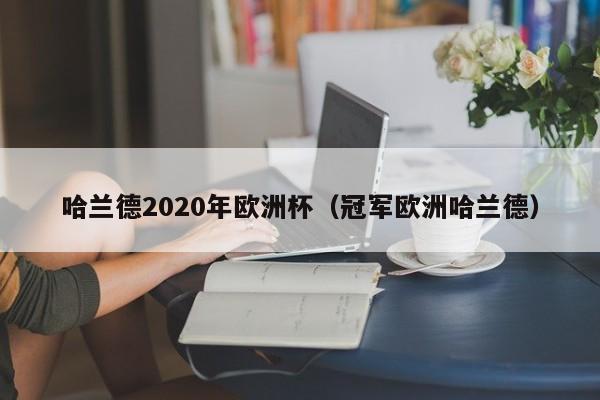 哈兰德2020年欧洲杯（冠军欧洲哈兰德）