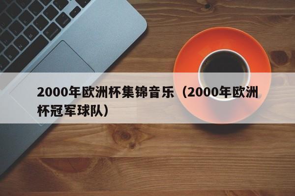 2000年欧洲杯集锦音乐（2000年欧洲杯冠军球队）